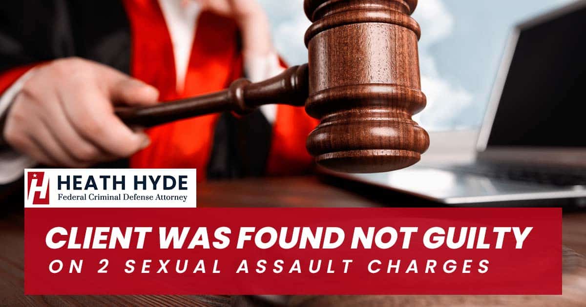 Client Was Found Not Guilty On 2 Sexual Assault Charges Heath Hyde PC