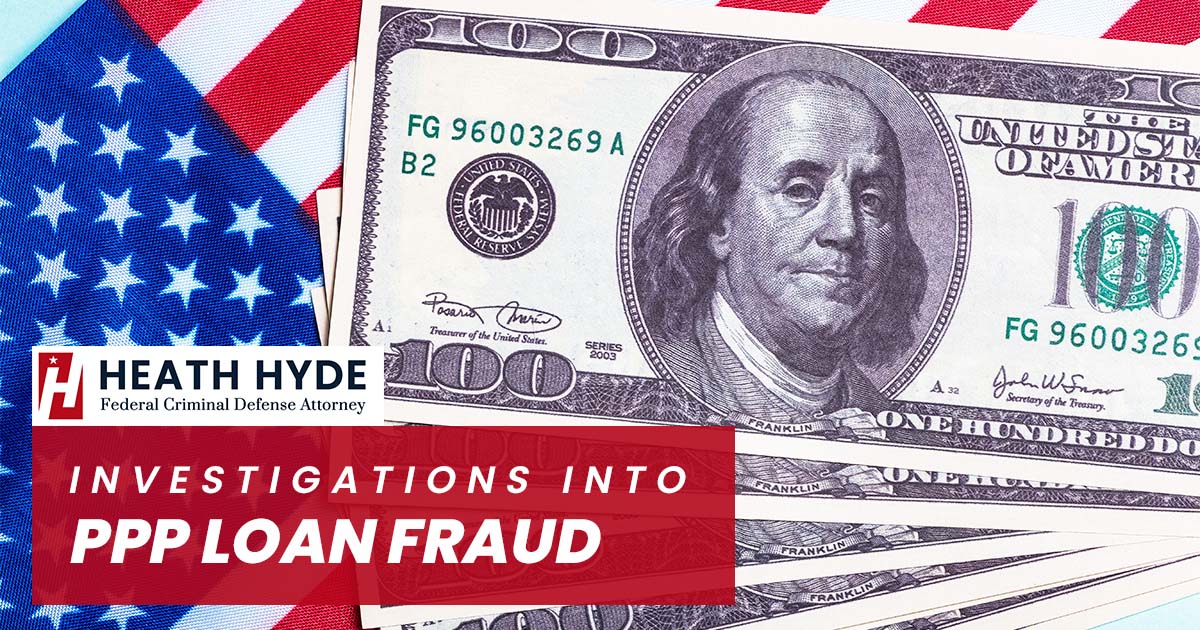 Investigations Into PPP Loan Fraud | Heath Hyde Attorney